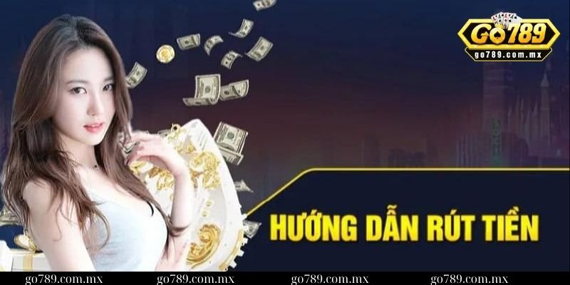 Hướng dẫn chi tiết cách rút tiền từ Go789